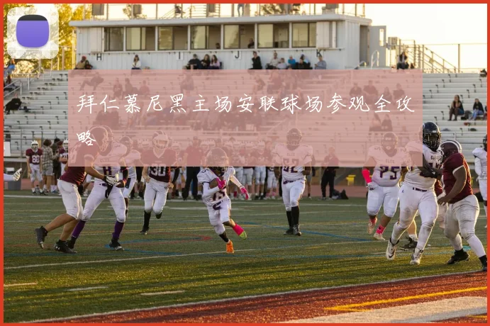 拜仁慕尼黑主场安联球场参观全攻略